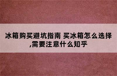 冰箱购买避坑指南 买冰箱怎么选择,需要注意什么知乎